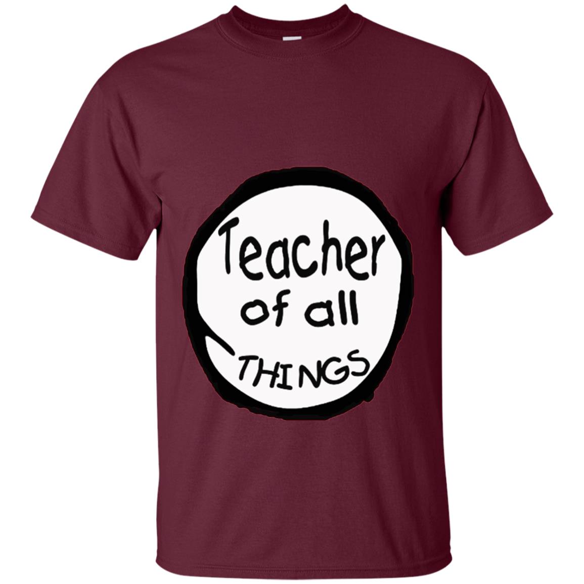 Teacher Of All Things Gift Shirt For Teacher Maroon