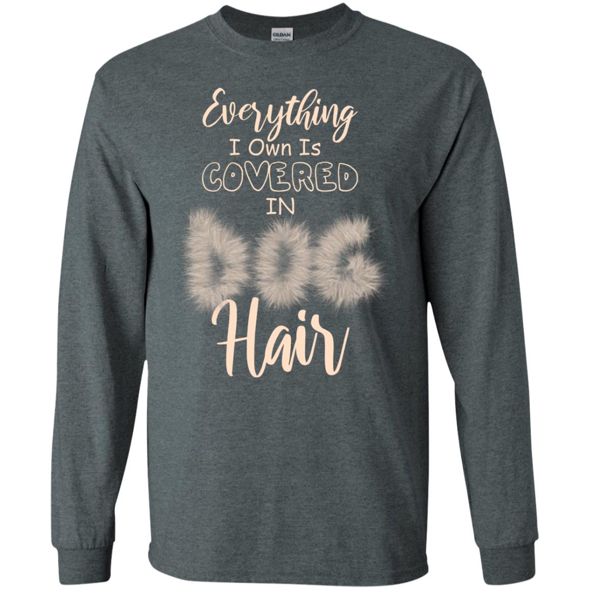 Everything I Own Is Covered In Dog Hair Dog Lovers Shirt Dark Heather
