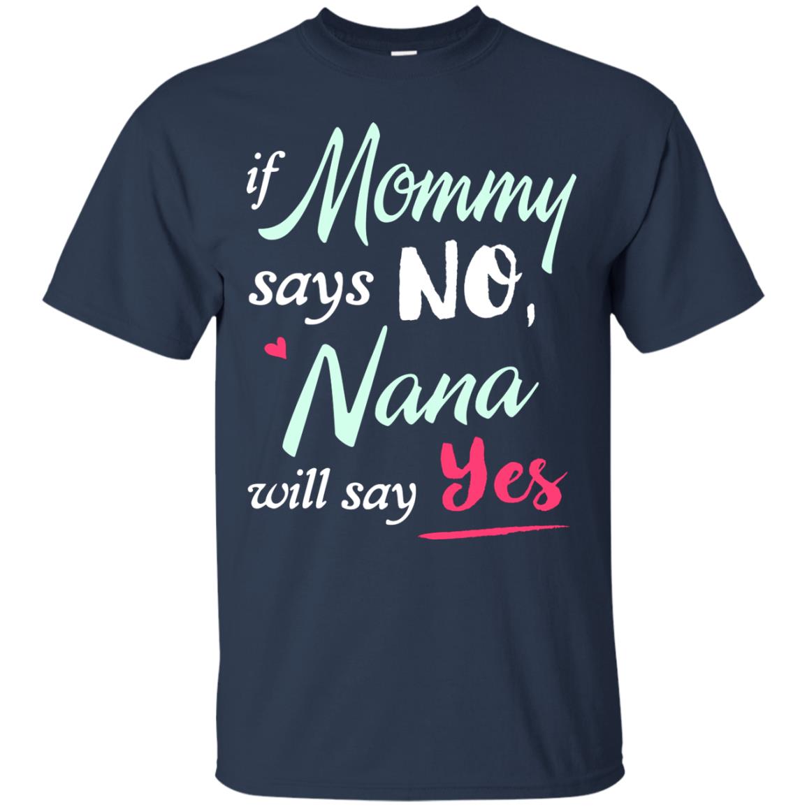 If Mommy Says No Nana Will Say Yes Nana Shirt Navy