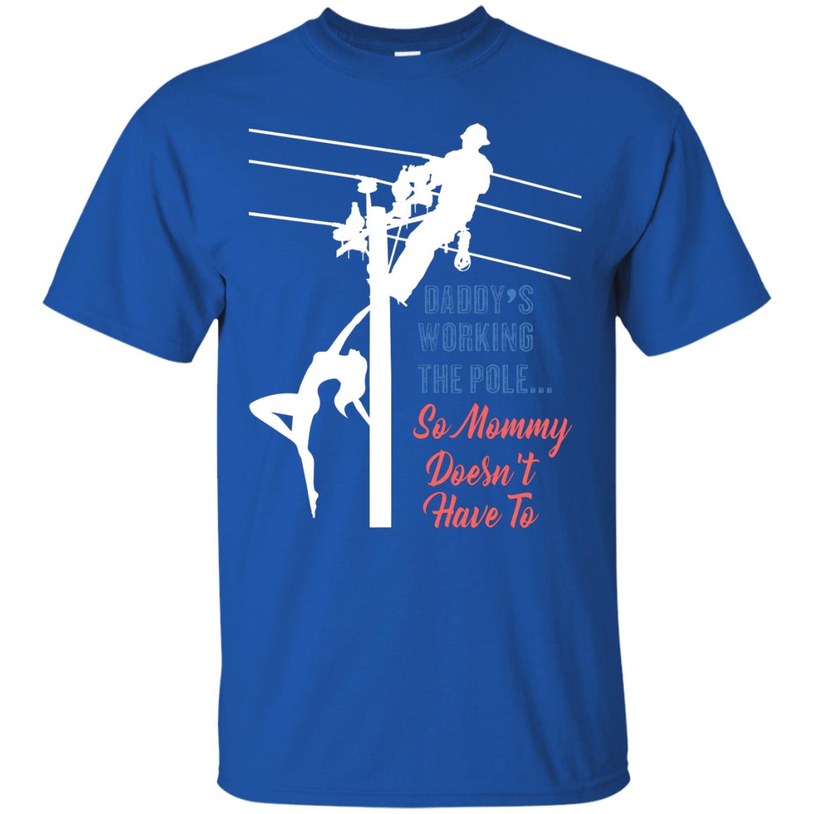 Daddy’s Working The Pole So Mommy Doesn’t Have To Funny Lineman T-shirt Royal