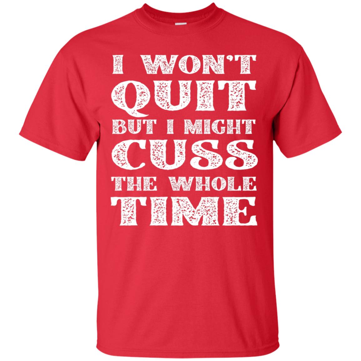 I Won't Quit But I Might Cuss The Whole Time Shirt Red
