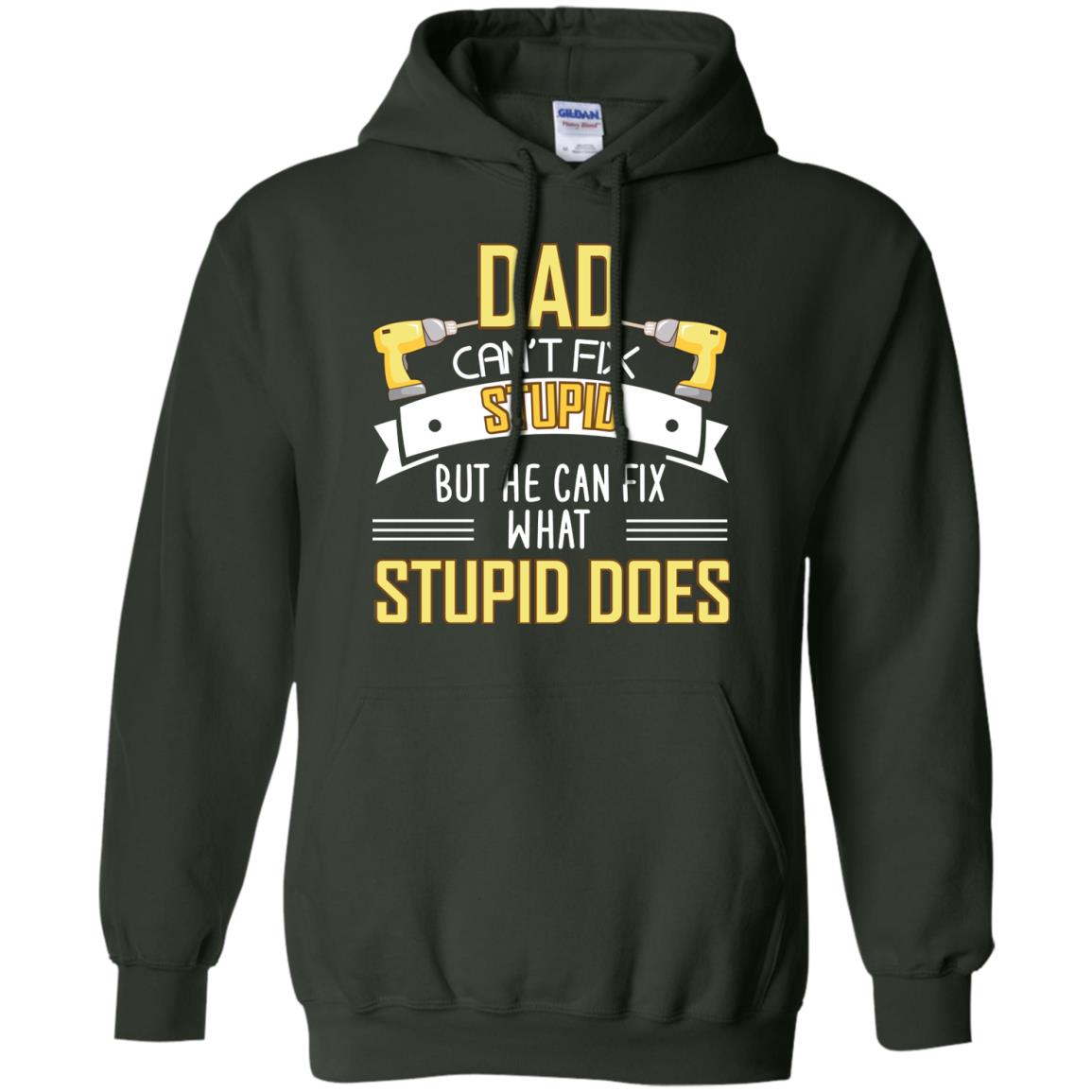 Dad Can't Fix Stupid But He Can Fix What Stupid Does Daddy Shirt Forest Green