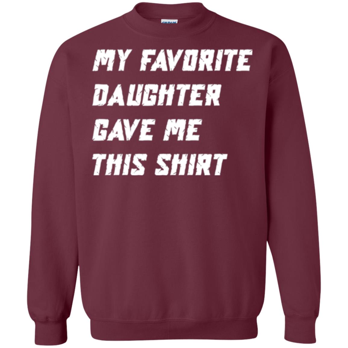 Daddy T-shirt My Favorite Daughter Gave Me This Shirt Maroon