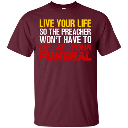 Live Your Life So The Preacher Won't Have To Lie At Your Funeral Christian T-shirt Maroon