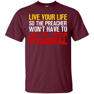 Live Your Life So The Preacher Won't Have To Lie At Your Funeral Christian T-shirtG200 Gildan Ultra Cotton T-Shirt