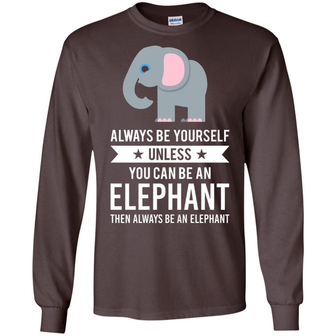 Always Be Yourself Unless You Can Be An Elephant T-shirt Elephant Lovers T-shirt Dark Chocolate