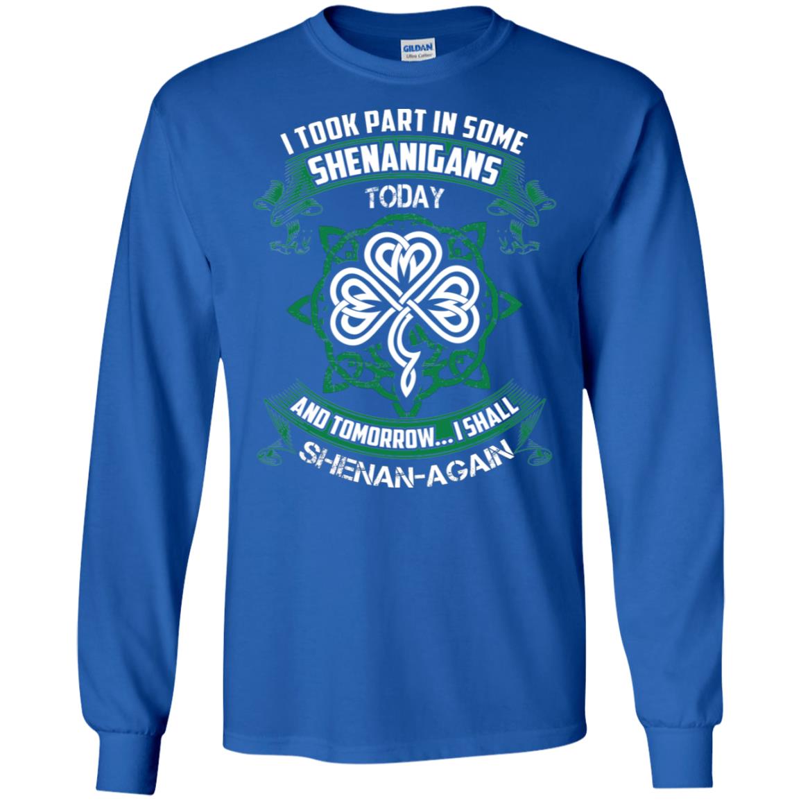 I Took Part In Some Shenanigans Today And Tomorrow I Shall Shenan-again Irish Shirt Royal