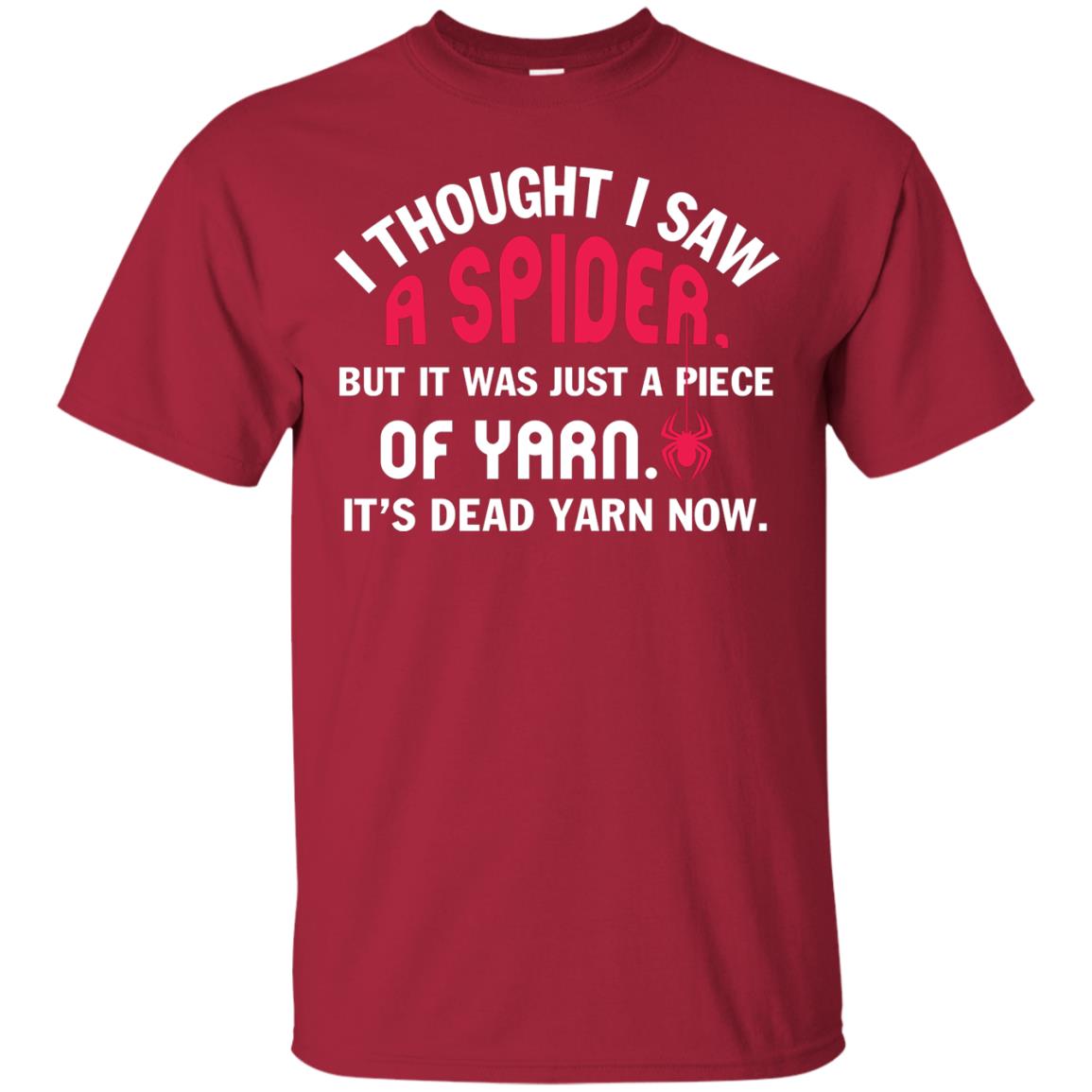 I Thought I Saw A Spider But It Was Just A Piece Of Yarn It’s Dead Yarn Now Funny Spider T-shirt Cardinal