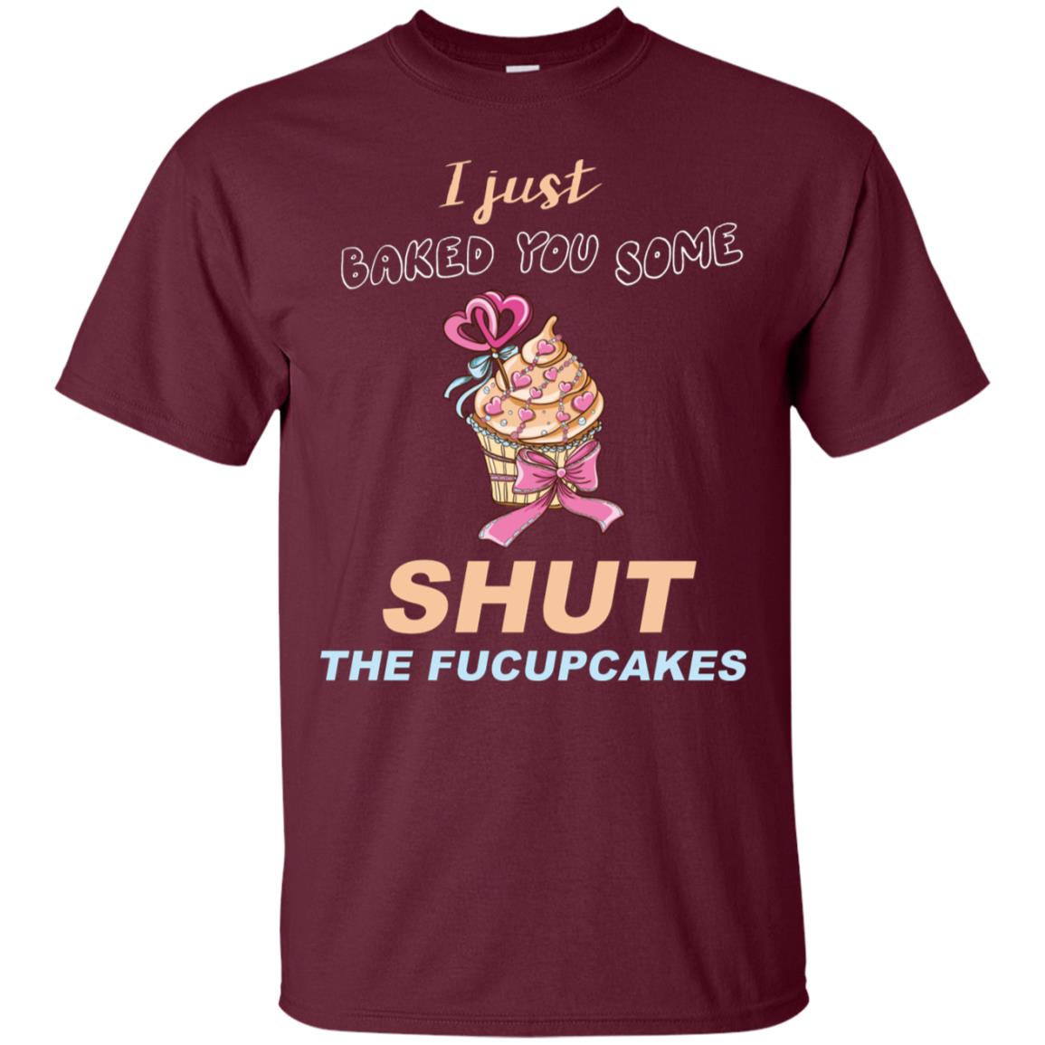 Just Baked You Some Fucupcakes Funny Saying Cupcakes Shirt Maroon