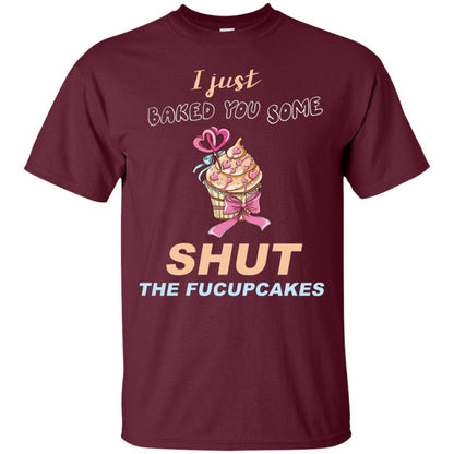 Just Baked You Some Fucupcakes Funny Saying Cupcakes Shirt Maroon