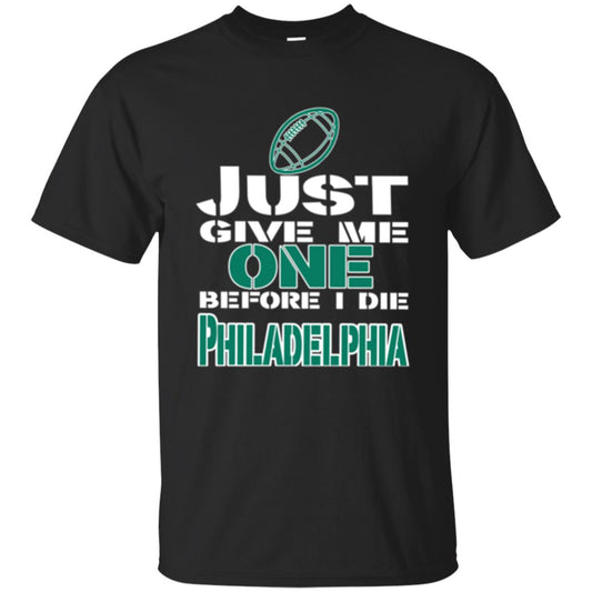 Football Lover T-shirt Just Give Me One Before I Die Philadelphia Black