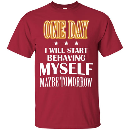 One Day I Will Start Behaving Myself Maybe Tomorrow Shirt Cardinal