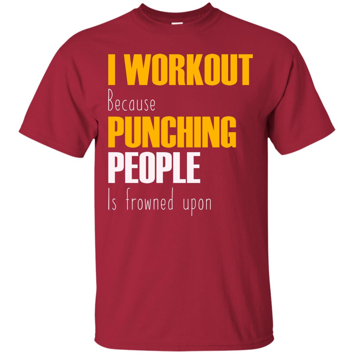 I Workout Because Punching People Is Frowned Upon Workout Fitness Lovers Shirt Cardinal