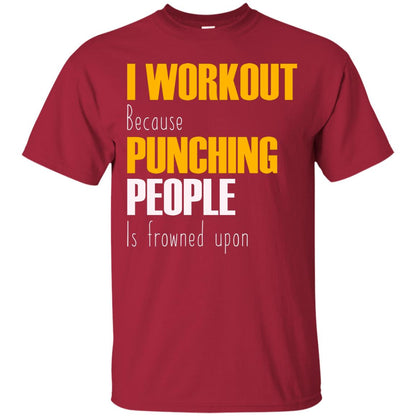 I Workout Because Punching People Is Frowned Upon Workout Fitness Lovers Shirt Cardinal