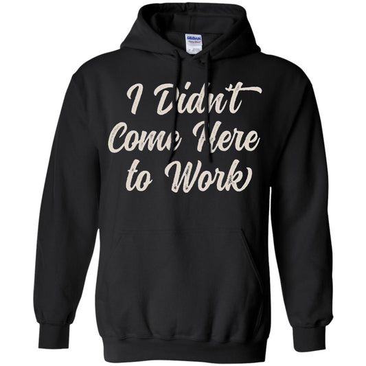 Funny T-shirt I Didn_t Come Here To Work Black