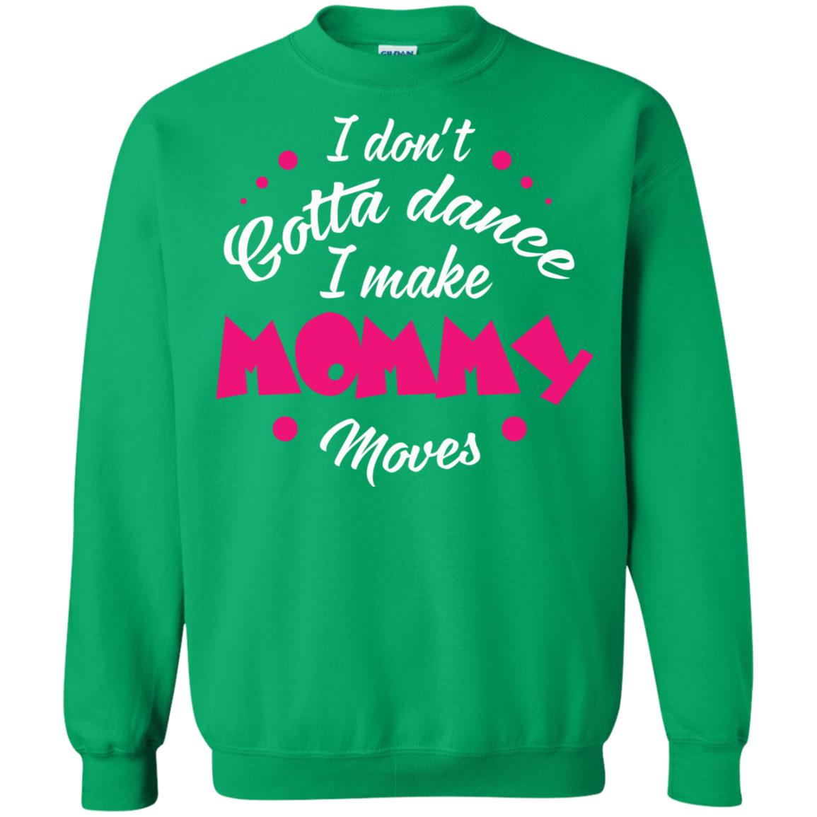 Dancing Mom T-shirt I Don_t Gotta Dance I Make Mommy Moves Mom Irish Green