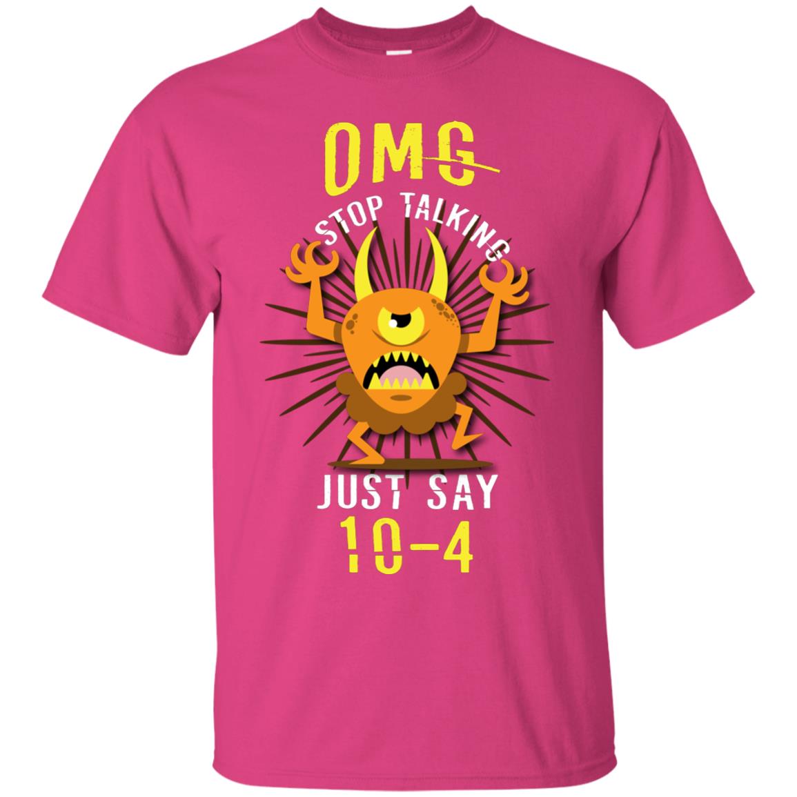 Omg Stop Talking Just Say 10-4 T-shirt Heliconia
