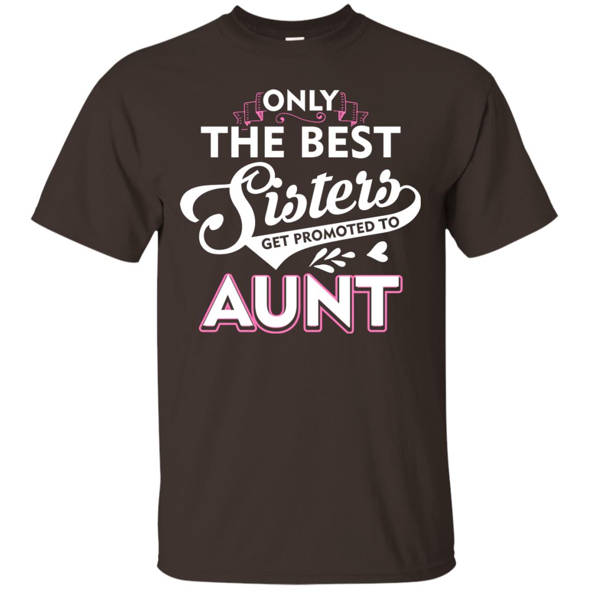 Only The Best Sisters Get Promoted To Aunt Family T-shirt Dark Chocolate