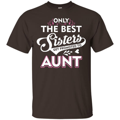 Only The Best Sisters Get Promoted To Aunt Family T-shirt Dark Chocolate