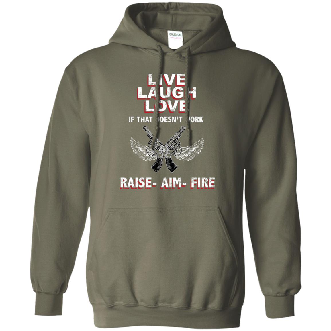 Live Laugh Love If That Doesnt Work Raise Aim Fire Shirt Military Green