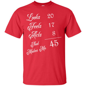 45th Birthday T-shirt Looks 20 Feels 17 Acts 8
