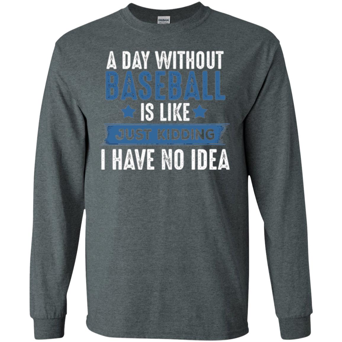 Baseball Lovers T-shirt A Day Without Baseball Is Like Just Kidding Dark Heather