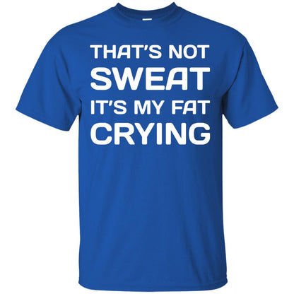 Thats Not Sweat Its My Fat Crying Workout T-shirt Royal