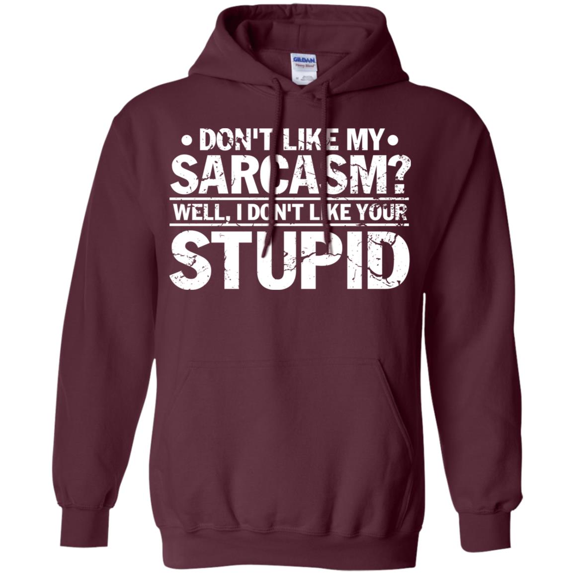 Don't Like My Sarcasm Well I Don't Like Your Stupid Best Quote Shirt Maroon