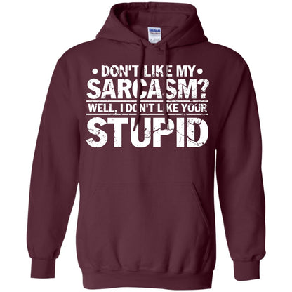 Don't Like My Sarcasm Well I Don't Like Your Stupid Best Quote Shirt Maroon