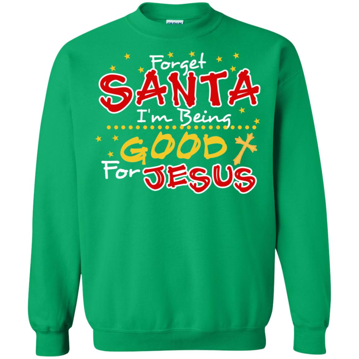 Forget Santa Im Being Good For Jesus Funny X-mas Gift Shirt Irish Green