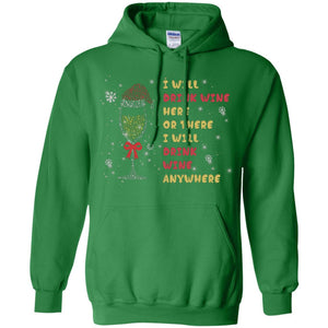 I Will Drink Wine Here Or There I Will Drink Wine Everywhere X-mas Drinking Wine ShirtG185 Gildan Pullover Hoodie 8 oz.