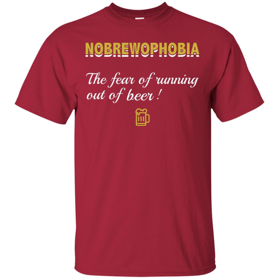 Nobrewophobia The Fear Of Running Out Of Beer Shirt Cardinal