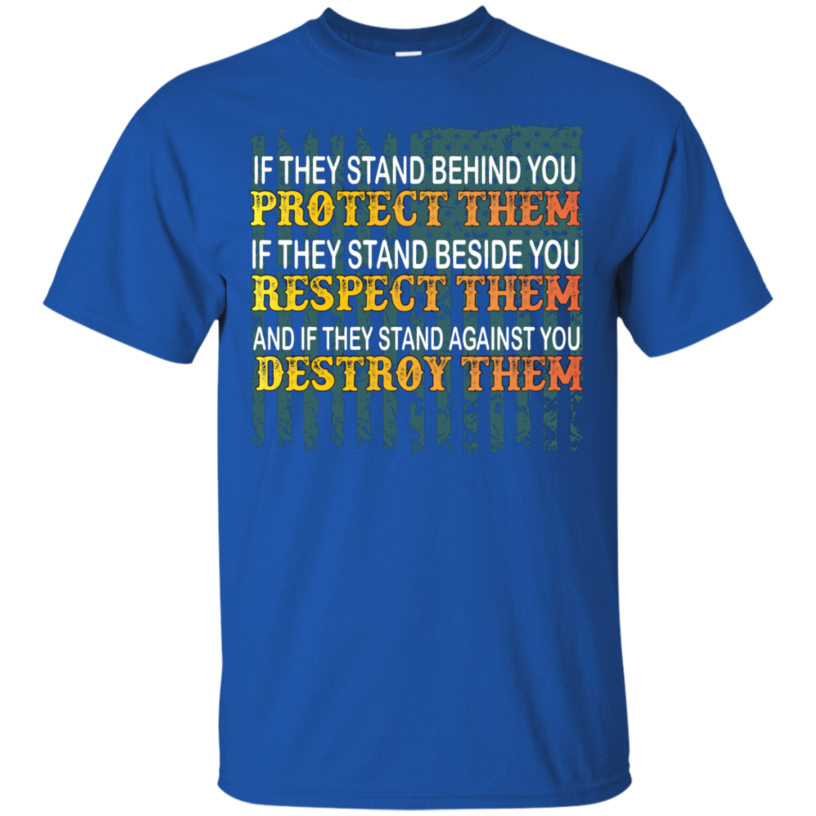 Military T-Shirt If They Stand Behind You Protect Them If They Stand Beside You Respect Them And If They Stand Against You Destroy Them Royal