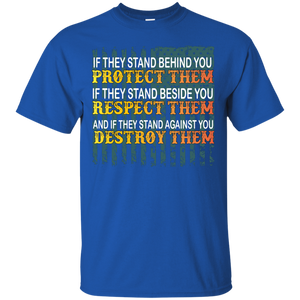Military T-Shirt If They Stand Behind You Protect Them If They Stand Beside You Respect Them And If They Stand Against You Destroy Them