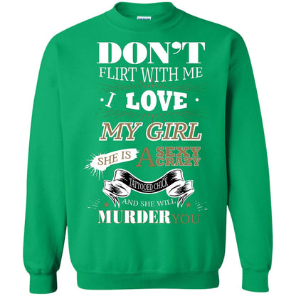 Don't Flirt With Me I Love My Girl She Is A Sexy Crazy Tattooed Chick And She Shirt For Mens Irish Green