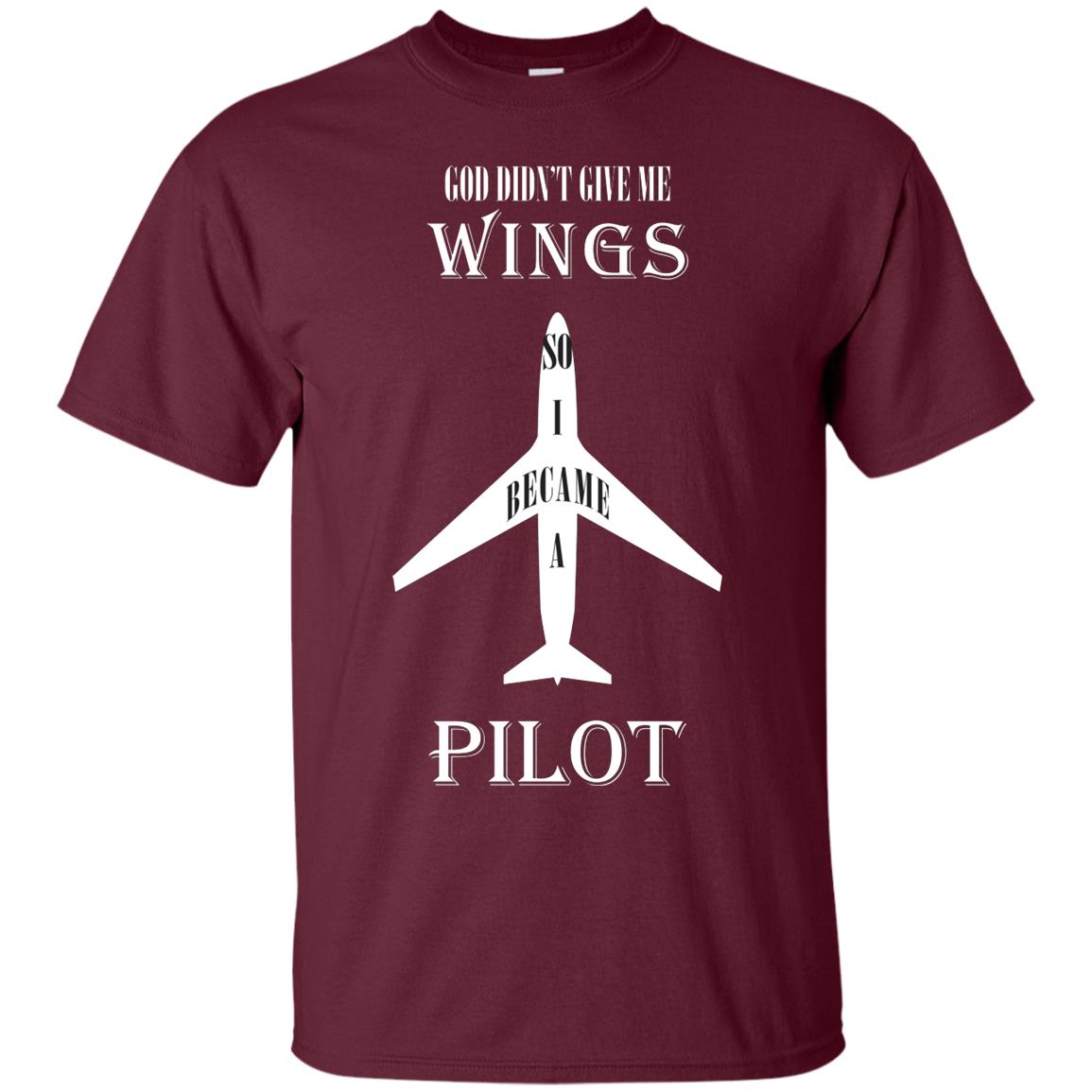 God Didn't Give Me Wings So I Became A Pilot Shirt Maroon
