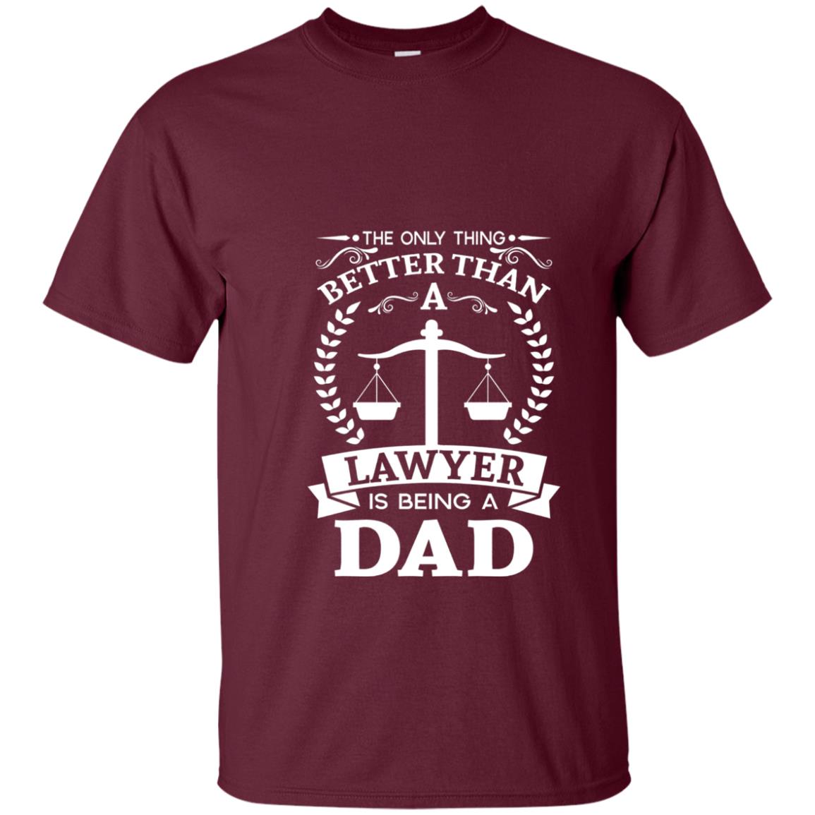 The Only Thing Better Than A Lawer Is Being A Dad Shirt Maroon