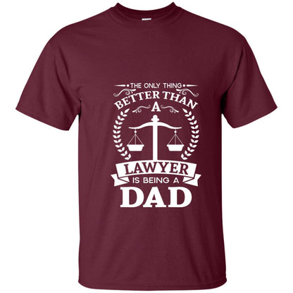 The Only Thing Better Than A Lawer Is Being A Dad Shirt Maroon