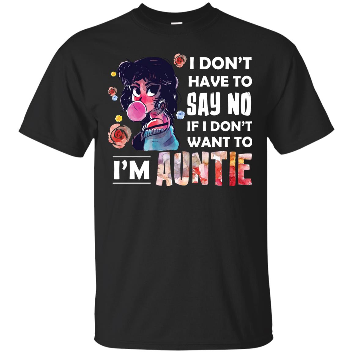 I Don_t Have To Say No If I Don_t Want To I_m Auntie Aunt Shirt Black