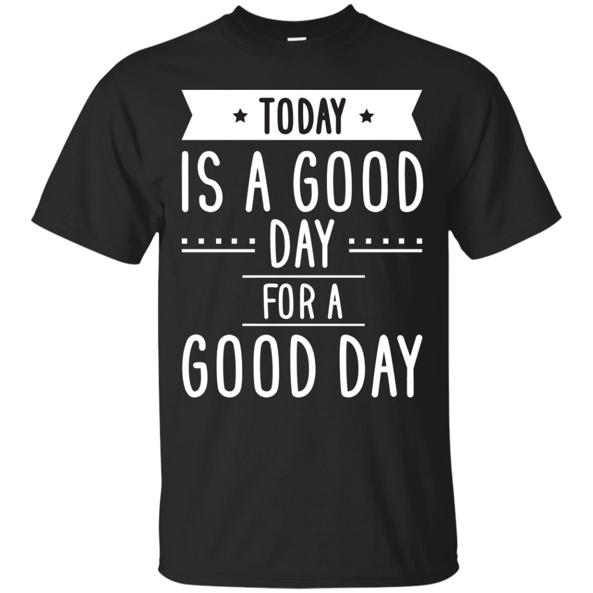 Today Is A Good Day For A Good Day Shirt Black