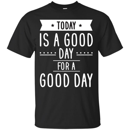 Today Is A Good Day For A Good Day Shirt Black