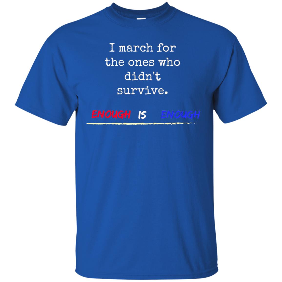 I March For The Ones Who Didn_t Survive Enough Is Enough Gun Control T-shirt Royal