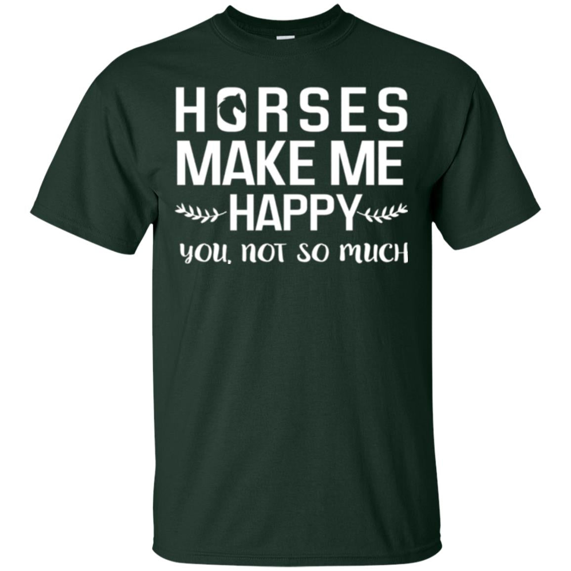 Horse Lover T-shirt Horses Make Me Happy You Not So Much Forest Green