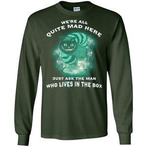 We_re All Quite Mad Here Just Ask The Man Who Lives In The Box Film Lover T-shirtG240 Gildan LS Ultra Cotton T-Shirt