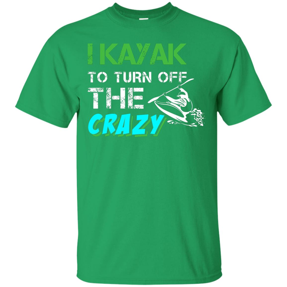 I Kayak To Turn Off The Crazy Kayaking T-shirt Irish Green