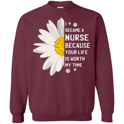 I Became A Nurse Because Your Life Is Worth My Time Best Quote Shirt Maroon