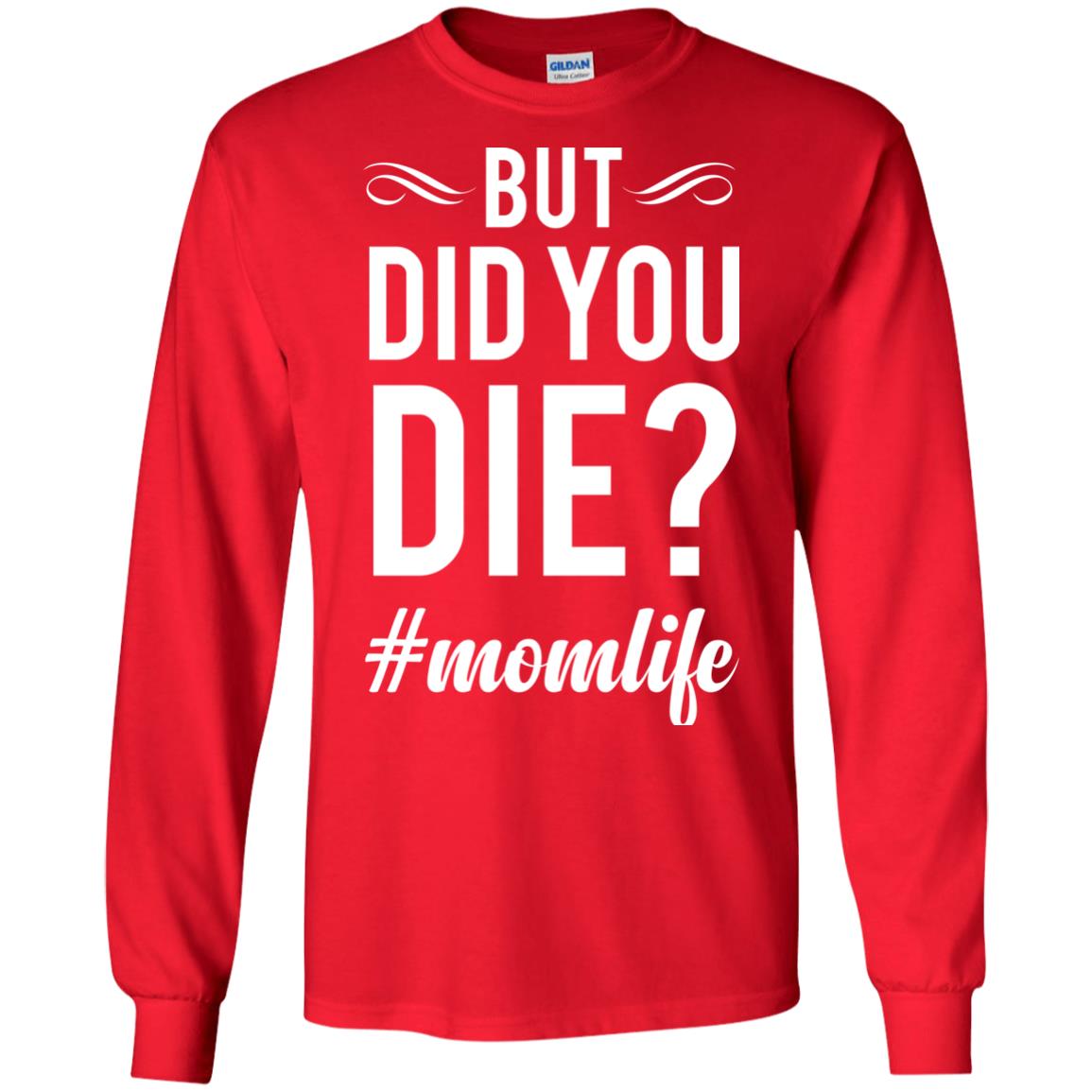But Did You Die #momlife Mommy ShirtG240 Gildan LS Ultra Cotton T-Shirt