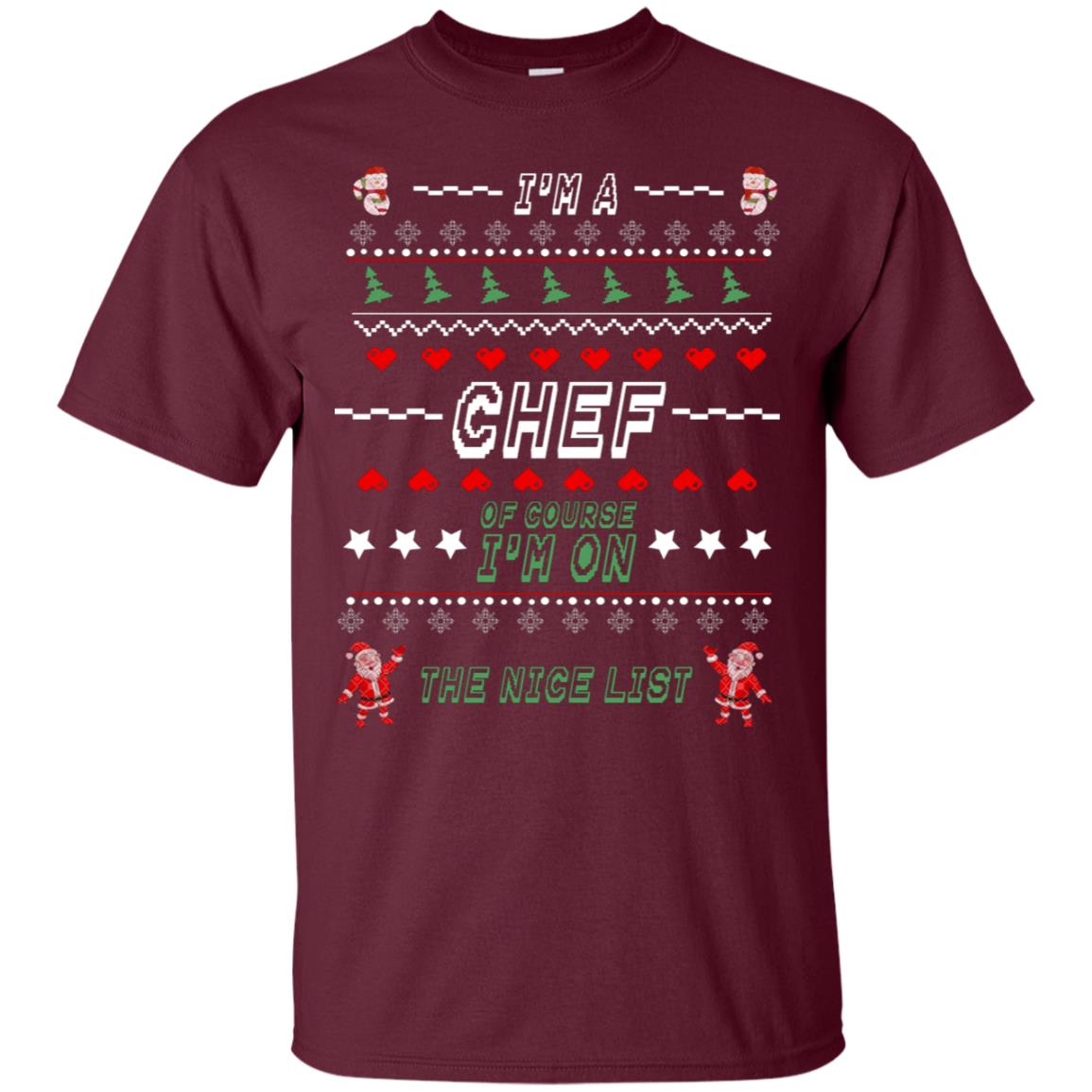 I'm A Chef Of Course I'm On The Nice List Cooker Ugly Sweater X-mas Gift Shirt Maroon