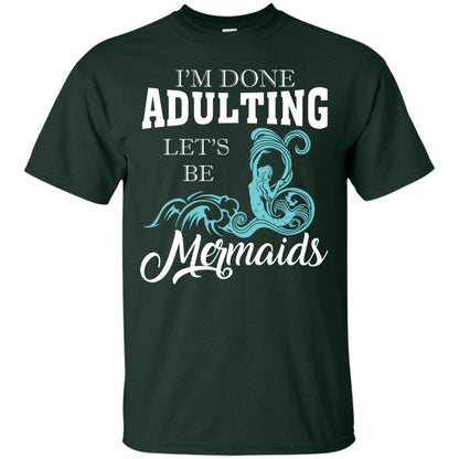 I_m Done Adulting Let_s Be Mermaids T-shirt Forest