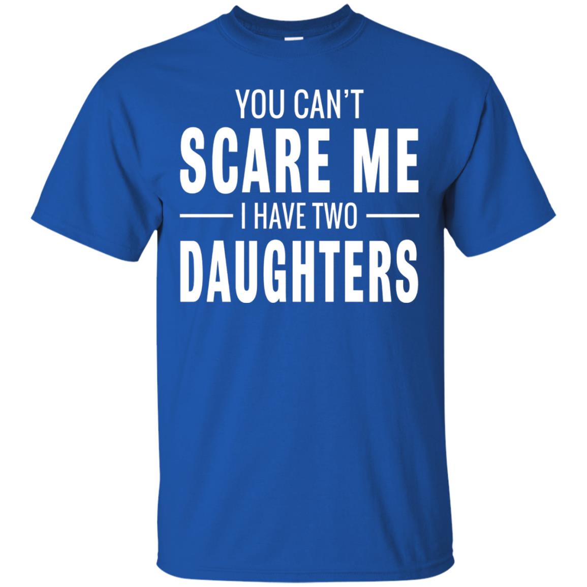 You Can_t Scare Me I Have Two Daughters Daddy T-shirt Royal